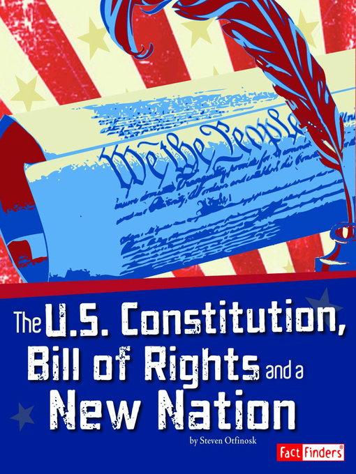Title details for The U.S. Constitution, Bill of Rights, and a New Nation by Steven Otfinoski - Available